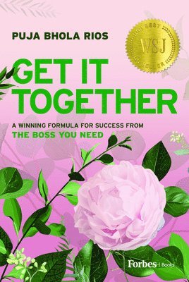 Puja Bhola Rios - Get It Together: A Winning Formula for Success from the Boss You Need, Inbunden