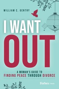bokomslag I Want Out: A Woman's Guide to Finding Peace Through Divorce