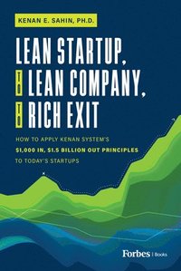 bokomslag Lean Startup, to Lean Company, to Rich Exit: How to Apply Kenan System's $1000 In, $1.5 Billion Out Principles to Today's Startups