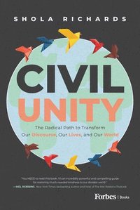 bokomslag Civil Unity: The Radical Path to Transform Our Discourse, Our Lives, and Our World