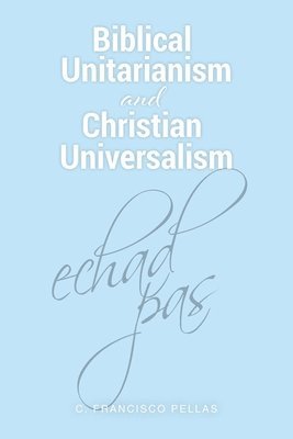 Biblical Unitarianism and Christian Universalism 1