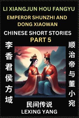 bokomslag Chinese Folktales (Part 5)- Li Xiangjun Hou Fangyu & Emperor Shunzhi and Dong Xiaowan, Famous Ancient Short Stories, Simplified Characters, Pinyin, Easy Lessons for Beginners, Self-learn Language &...