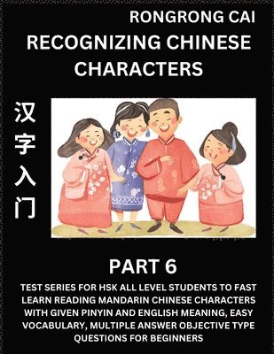 Rongrong Cai - Recognizing Chinese Characters (Part 6) - Test Series for HSK All Level Students to Fast Learn Reading Mandarin Chinese Characters with Given Pinyin and English meaning, Easy Vocabulary, Multiple Answer Objective Type Questions for Beginners, Häftad
