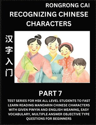 Rongrong Cai - Recognizing Chinese Characters (Part 7) - Test Series for HSK All Level Students to Fast Learn Reading Mandarin Chinese Characters with Given Pinyin and English meaning, Easy Vocabulary, Multiple Answer Objective Type Questions for Beginners, Häftad