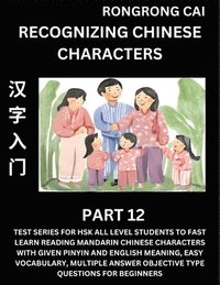 bokomslag Recognizing Chinese Characters (Part 12) - Test Series for HSK All Level Students to Fast Learn Reading Mandarin Chinese Characters with Given Pinyin and English meaning, Easy Vocabulary, Multiple