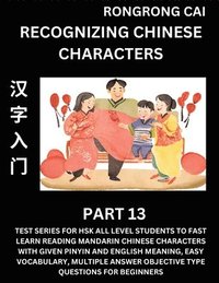 bokomslag Recognizing Chinese Characters (Part 13) - Test Series for HSK All Level Students to Fast Learn Reading Mandarin Chinese Characters with Given Pinyin and English meaning, Easy Vocabulary, Multiple