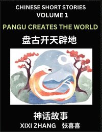bokomslag Chinese Short Stories (Part 1) - Pangu Creates the World, Learn Ancient Chinese Myths, Folktales, Shenhua Gushi, Easy Mandarin Lessons for Beginners, Simplified Chinese Characters and Pinyin Edition