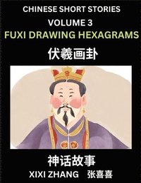 bokomslag Chinese Short Stories (Part 3) - Fuxi Drawing Hexagrams, Learn Ancient Chinese Myths, Folktales, Shenhua Gushi, Easy Mandarin Lessons for Beginners, Simplified Chinese Characters and Pinyin Edition