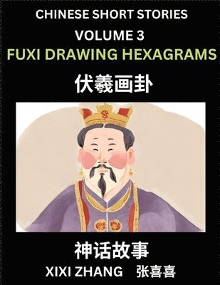 Chinese Short Stories (Part 3) - Fuxi Drawing Hexagrams, Learn Ancient Chinese Myths, Folktales, Shenhua Gushi, Easy Mandarin Lessons for Beginners, Simplified Chinese Characters and Pinyin Edition 1