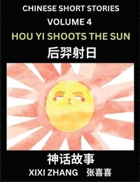 bokomslag Chinese Short Stories (Part 4) - Hou Yi Shoots the Sun, Learn Ancient Chinese Myths, Folktales, Shenhua Gushi, Easy Mandarin Lessons for Beginners, Simplified Chinese Characters and Pinyin Edition