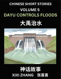 bokomslag Chinese Short Stories (Part 5) - Dayu Controls Floods, Learn Ancient Chinese Myths, Folktales, Shenhua Gushi, Easy Mandarin Lessons for Beginners, Sim