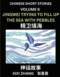 bokomslag Chinese Short Stories (Part 6) - Jingwei Trying to Fill Up the Sea with Pebbles, Learn Ancient Chinese Myths, Folktales, Shenhua Gushi, Easy Mandarin