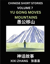 bokomslag Chinese Short Stories (Part 7) - Yu Gong Moves Mountains, Learn Ancient Chinese Myths, Folktales, Shenhua Gushi, Easy Mandarin Lessons for Beginners, Simplified Chinese Characters and Pinyin Edition