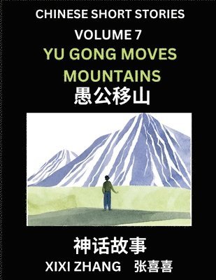 Chinese Short Stories (Part 7) - Yu Gong Moves Mountains, Learn Ancient Chinese Myths, Folktales, Shenhua Gushi, Easy Mandarin Lessons for Beginners, Simplified Chinese Characters and Pinyin Edition 1