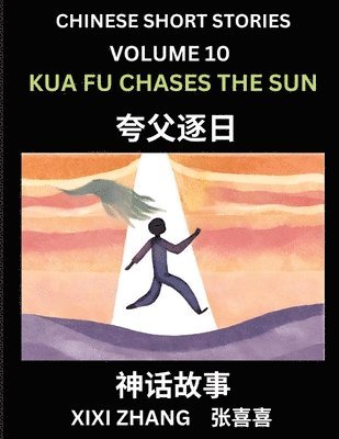 bokomslag Chinese Short Stories (Part 10) - Kua Fu Chases the Sun, Learn Ancient Chinese Myths, Folktales, Shenhua Gushi, Easy Mandarin Lessons for Beginners, Simplified Chinese Characters and Pinyin Edition