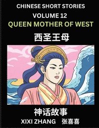 bokomslag Chinese Short Stories (Part 12) - Queen Mother of West, Learn Ancient Chinese Myths, Folktales, Shenhua Gushi, Easy Mandarin Lessons for Beginners, Si