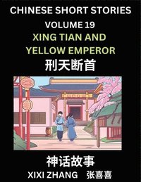 bokomslag Chinese Short Stories (Part 19) - Xing Tian and Yellow Emperor, Learn Ancient Chinese Myths, Folktales, Shenhua Gushi, Easy Mandarin Lessons for Beginners, Simplified Chinese Characters and Pinyin ...