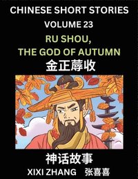 bokomslag Chinese Short Stories (Part 23) - Ru Shou, the God of Autumn, Learn Ancient Chinese Myths, Folktales, Shenhua Gushi, Easy Mandarin Lessons for Beginners, Simplified Chinese Characters and Pinyin