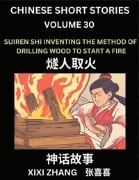 bokomslag Chinese Short Stories (Part 30) - Suiren Shi Inventing the Method of Drilling Wood to Start a Fire, Learn Ancient Chinese Myths, Folktales, Shenhua Gu