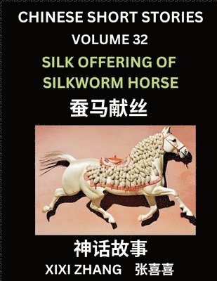 bokomslag Chinese Short Stories (Part 32) - Silk Offering of Silkworm Horse, Learn Ancient Chinese Myths, Folktales, Shenhua Gushi, Easy Mandarin Lessons for Beginners, Simplified Chinese Characters and Piny...