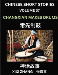 bokomslag Chinese Short Stories (Part 37) - Changxian Makes Drums, Learn Ancient Chinese Myths, Folktales, Shenhua Gushi, Easy Mandarin Lessons for Beginners, Simplified Chinese Characters and Pinyin Edition