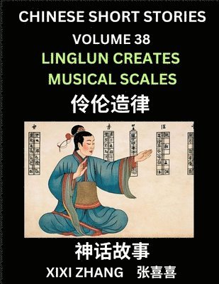 bokomslag Chinese Short Stories (Part 38) - Linglun Creates Musical Scales, Learn Ancient Chinese Myths, Folktales, Shenhua Gushi, Easy Mandarin Lessons for Beginners, Simplified Chinese Characters and Pinyin