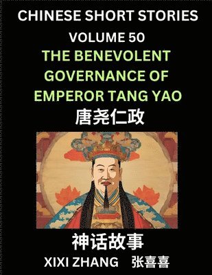 bokomslag Chinese Short Stories (Part 50) - The benevolent governance of Emperor Tang Yao, Learn Ancient Chinese Myths, Folktales, Shenhua Gushi, Easy Mandarin Lessons for Beginners, Simplified Chinese