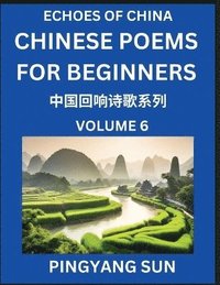 bokomslag Chinese Poems for Beginners (Part 6)- Echoes of China Poetry Series, Learn Reading Chinese Poetry and Mandarin Chinese Language and Culture, Easy Lessons, Suitable of HSK Test Preparation