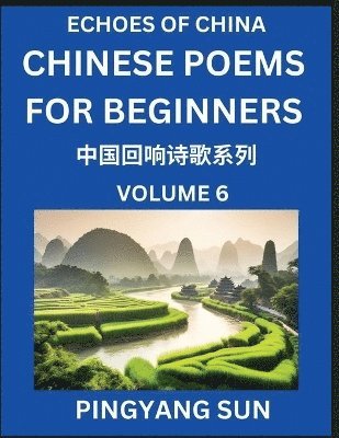 bokomslag Chinese Poems for Beginners (Part 6)- Echoes of China Poetry Series, Learn Reading Chinese Poetry and Mandarin Chinese Language and Culture, Easy Lessons, Suitable of HSK Test Preparation