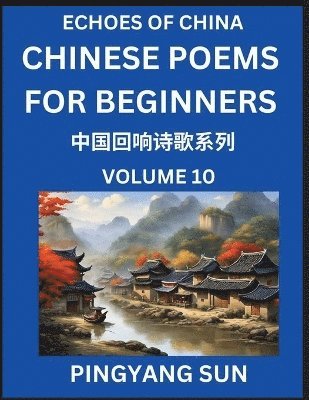 bokomslag Chinese Poems for Beginners (Part 10)- Echoes of China Poetry Series, Learn Reading Chinese Poetry and Mandarin Chinese Language and Culture, Easy Lessons, Suitable of HSK Test Preparation