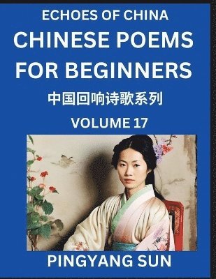 bokomslag Chinese Poems for Beginners (Part 17)- Echoes of China Poetry Series, Learn Reading Chinese Poetry and Mandarin Chinese Language and Culture, Easy Lessons, Suitable of HSK Test Preparation