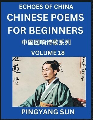 bokomslag Chinese Poems for Beginners (Part 18)- Echoes of China Poetry Series, Learn Reading Chinese Poetry and Mandarin Chinese Language and Culture, Easy Lessons, Suitable of HSK Test Preparation