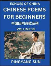 bokomslag Chinese Poems for Beginners (Part 25)- Echoes of China Poetry Series, Learn Reading Chinese Poetry and Mandarin Chinese Language and Culture, Easy Lessons, Suitable of HSK Test Preparation