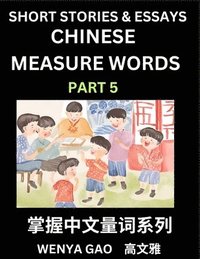 bokomslag Chinese Measure Words (Part 5)- Learn Chinese Language and Culture by Reading Stories Made of Chinese Liangci Quantifiers, Simple & Easy Mandarin Chinese Lessons for Beginners