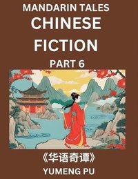 bokomslag Chinese Fiction (Part 6) - Mandarin Tales, Reading Chinese Short Stories, Learn Mandarin Chinese Language and Culture, Suitable for HSK All Level Preparations and Reading Practice, Easy Lessons for