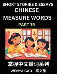 bokomslag Chinese Measure Words (Part 15)- Learn Chinese Language and Culture by Reading Stories Made of Chinese Liangci Quantifiers, Simple & Easy Mandarin Chi