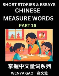 bokomslag Chinese Measure Words (Part 16)- Learn Chinese Language and Culture by Reading Stories Made of Chinese Liangci Quantifiers, Simple & Easy Mandarin Chi