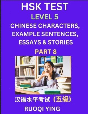 bokomslag HSK Test Level 5 (Part 8)- Chinese Characters, Example Sentences, Essays & Stories- Self-learn Mandarin Chinese Characters for Hanyu Shuiping Kaoshi (HSK 5), Easy Lessons for Beginners, Short Stori...
