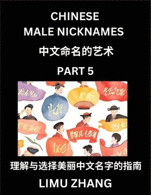 bokomslag Chinese Male Nicknames (Part 5)- Find Perfect Names for Babies, Young, Teens, Adults, Discover Mandarin Chinese Language, Culture, Pinyin, English, Characters with a Book Series on Chinese Names for