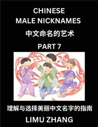 bokomslag Chinese Male Nicknames (Part 7)- Find Perfect Names for Babies, Young, Teens, Adults, Discover Mandarin Chinese Language, Culture, Pinyin, English, Characters with a Book Series on Chinese Names for