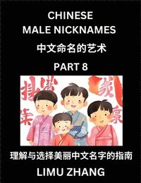 bokomslag Chinese Male Nicknames (Part 8)- Find Perfect Names for Babies, Young, Teens, Adults, Discover Mandarin Chinese Language, Culture, Pinyin, English, Characters with a Book Series on Chinese Names for