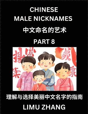 bokomslag Chinese Male Nicknames (Part 8)- Find Perfect Names for Babies, Young, Teens, Adults, Discover Mandarin Chinese Language, Culture, Pinyin, English, Characters with a Book Series on Chinese Names for