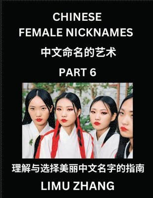 bokomslag Chinese Female Nicknames (Part 6)- Find Perfect Names for Babies, Young, Teens, Adults, Discover Mandarin Chinese Language, Culture, Pinyin, English, Characters with a Book Series on Chinese Names