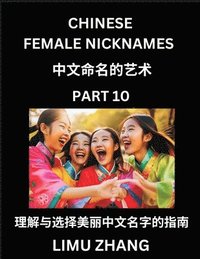 bokomslag Chinese Female Nicknames (Part 10)- Find Perfect Names for Babies, Young, Teens, Adults, Discover Mandarin Chinese Language, Culture, Pinyin, English, Characters with a Book Series on Chinese Names