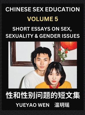 bokomslag Short Essays on Sex, Sexuality & Gender Issues (Part 5) - Improve Personal Growth and Development, Sex Education, A Collection of Short Essays in Chinese and English, Learn Mandarin Chinese while