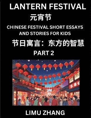 bokomslag Chinese Festival Short Essays and Stories for Kids (Part 2)- Lantern Festival, Fast Learn Mandarin Chinese Language, History and Culture with Traditional Chinese Festivals, Simple and Easy Lessons