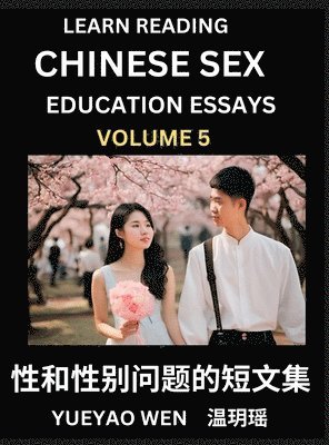 bokomslag Learn Reading Chinese Sex Education Essays (Part 5) - Short Essays on Sex, Sexuality & Gender Issues, Improve Personal Growth and Development, Sex Education, A Collection of Short Essays in Chinese...