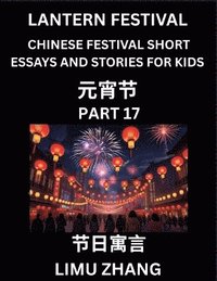 bokomslag Chinese Festival Short Essays and Stories for Kids (Part 17)- Lantern Festival, Fast Learn Mandarin Chinese Language, History and Culture with Traditional Chinese Festivals, Simple and Easy Lessons...