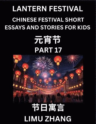 bokomslag Chinese Festival Short Essays and Stories for Kids (Part 17)- Lantern Festival, Fast Learn Mandarin Chinese Language, History and Culture with Traditional Chinese Festivals, Simple and Easy Lessons...