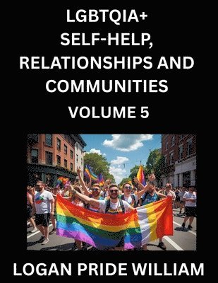 bokomslag LGBTQIA+ Self-Help, Relationships and Communities (Part 5)- Lesbian, Gay, Bisexual, Love, Romance, Sex, Respect, and Action, A Guide to Supporting LGBTQ Lives, Standing with Rainbow Identity Pride,...